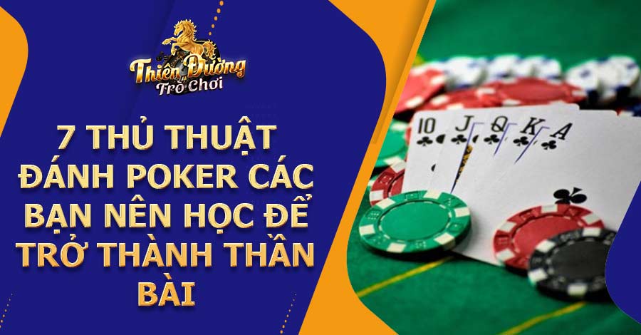 7 thủ thuật đánh Poker các bạn nên học để trở thành thần bài