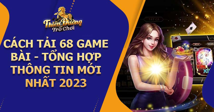 Cách tải 68 game bài - Tổng hợp thông tin mới nhất 2023