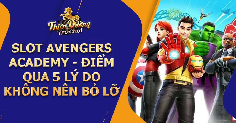 Slot Avengers Academy - Điểm qua 5 lý do không nên bỏ lỡ