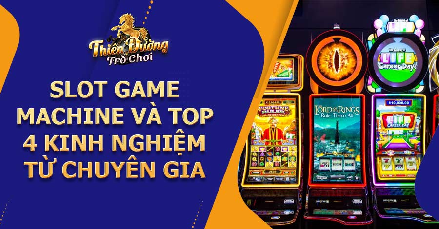 Slot game machine và top 4 kinh nghiệm từ chuyên gia