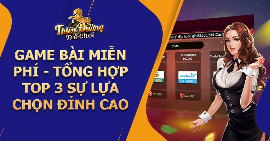 Game bài miễn phí - Tổng hợp top 3 sự lựa chọn đỉnh cao