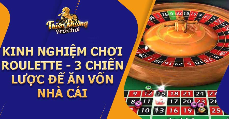 Kinh nghiệm chơi Roulette - 3 chiến lược để ăn vốn nhà cái