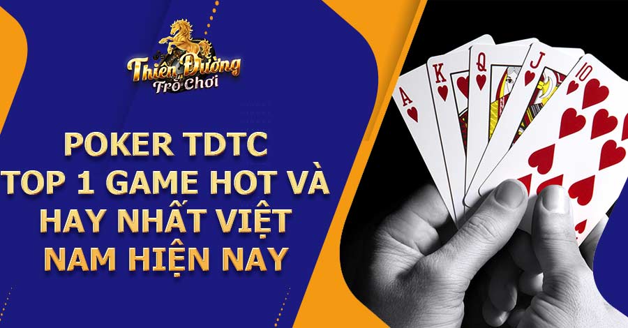 Poker TDTC- Top 1 game hot và hay nhất Việt Nam hiện nay