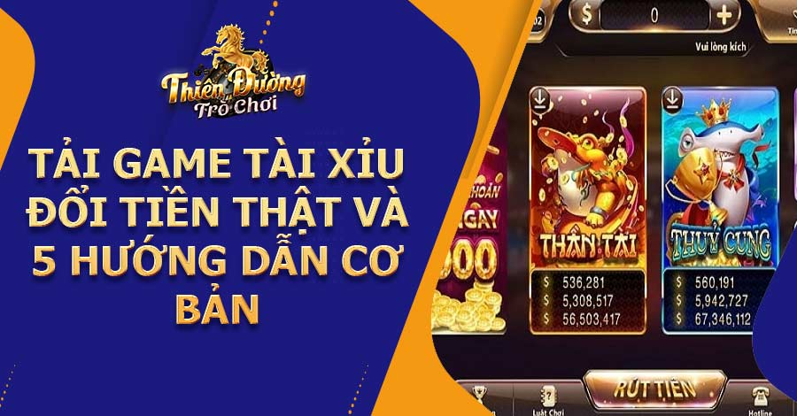 Tải game tài xỉu đổi tiền thật và 5 hướng dẫn cơ bản